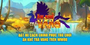 bat-mi-cach-chinh-phuc-tro-choi-an-khe-tra-vang-tren-ww88